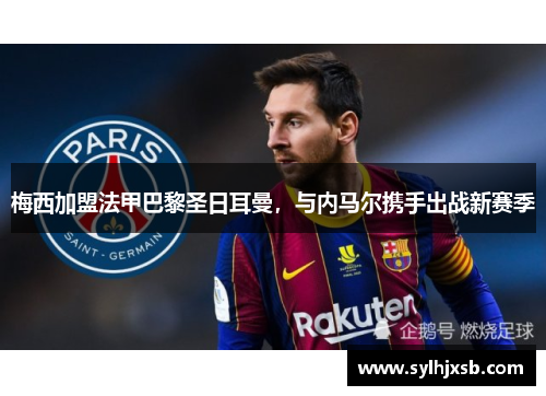 梅西加盟法甲巴黎圣日耳曼，与内马尔携手出战新赛季