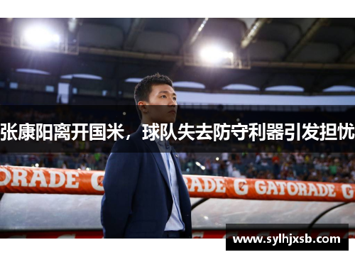 张康阳离开国米，球队失去防守利器引发担忧